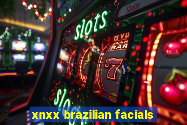 xnxx brazilian facials